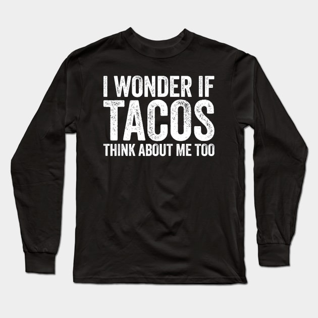 I Wonder If Tacos Think About Me Too Long Sleeve T-Shirt by CovidStore